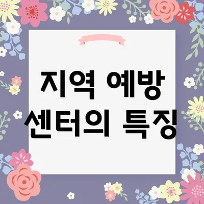 지역 예방 센터의 특징