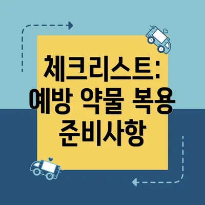 체크리스트: 예방 약물 복용 준비사항